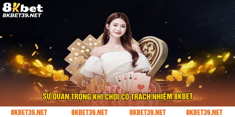 Sự quan trọng khi chơi có trách nhiệm 8Kbet